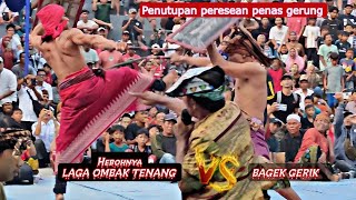 BAGEK GERIK Vs OMBAK TENANG || Penutupan peresean penas 