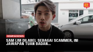 Sam Lim Dilabel Sebagai Scammer, Ini Jawapan Tuan Badan...