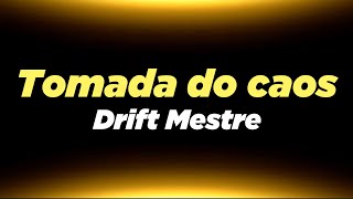 Drift Mestre - Tomada do caos