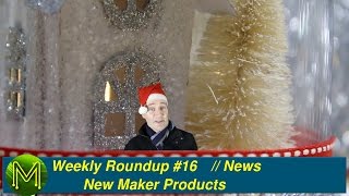 #079 Weekly Roundup #16 - New Maker Products