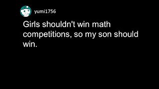 Girls shouldn't win math competitions, so my son should win. (r/ProRevenge)