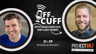 Growth or Atrophy with Guest Luke Gilbert - Off The Cuff Podcast with Sean Hancock (S1:E9)