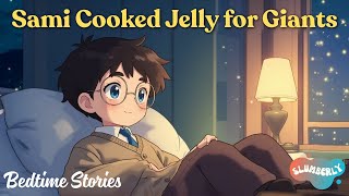 The Night Sami Cooked Jelly for Giants | Grandma’s Nighttime Tales 🌙| Anime Style Stories for Kids