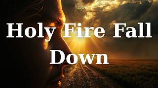Holy Fire Fall Down