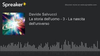La storia dell'uomo - 3 - La nascita dell'universo (parte 2 di 2, creato con Spreaker)