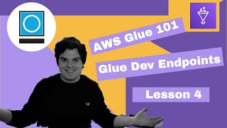 AWS Glue 101 | Lesson 4: Glue Dev Endpoints