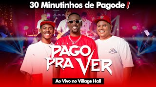 30 Minutinhos de Pagode com Grupo Pago Pra Ver Ao Vivo no Village Hall - Bloco 01